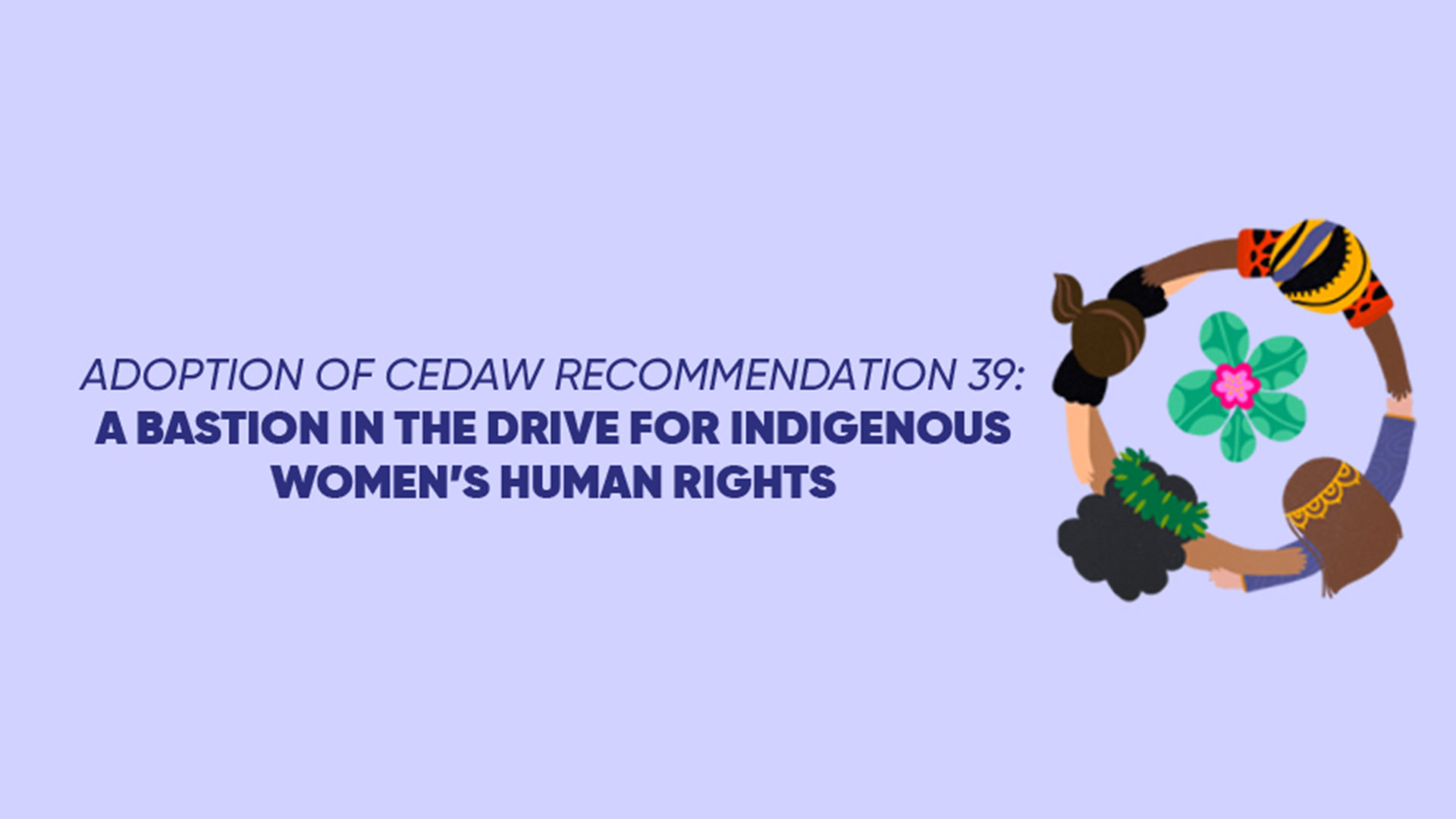 Adoption Of CEDAW Recommendation 39: A Bastion In The Drive For Indigenous Women’s Human Rights